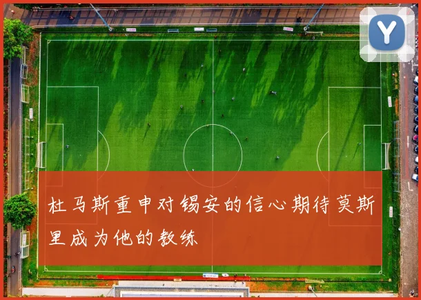 杜马斯重申对锡安的信心期待莫斯里成为他的教练