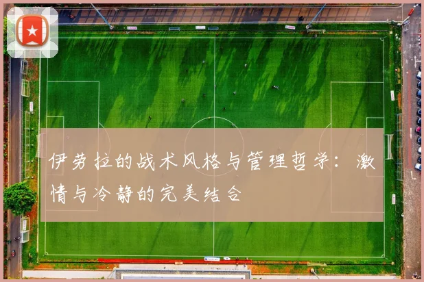 伊劳拉的战术风格与管理哲学：激情与冷静的完美结合