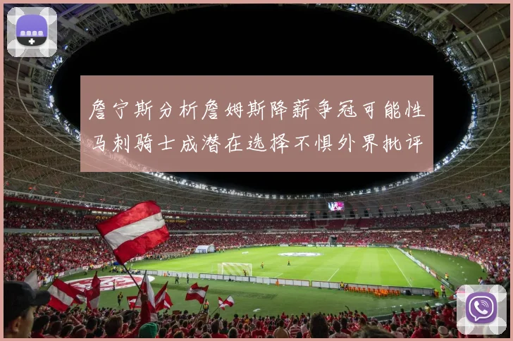 詹宁斯分析詹姆斯降薪争冠可能性马刺骑士成潜在选择不惧外界批评